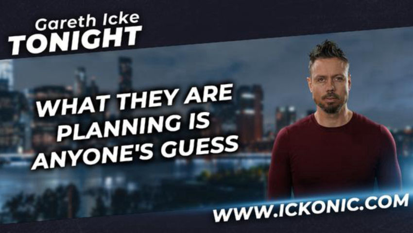 What They Are Planning Is Anyone's Guess - Gareth Icke Tonight