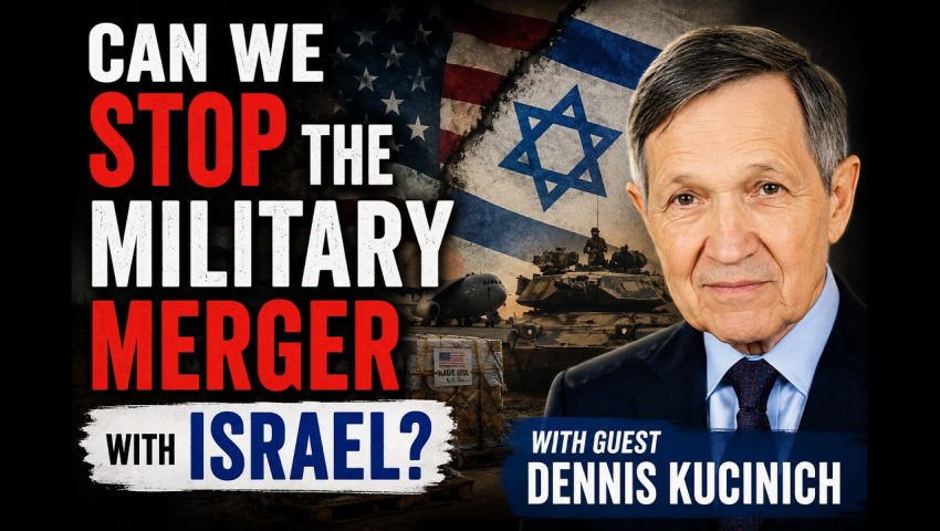 Can We Stop The Military Merger With Israel? With Guest Dennis Kucinich
