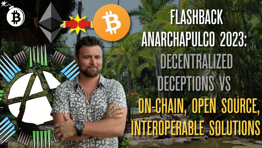 Flashback Anarchapulco 2023: Decentralized Deceptions VS On-Chain, Open Source, Interoperable Solutions